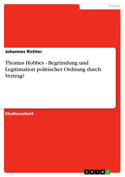 Thomas Hobbes - Begründung und Legitimation politischer Ordnung durch Vertrag? - Johannes Richter