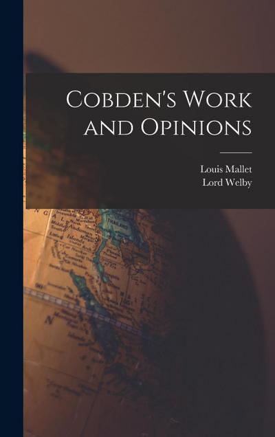 Cobden’s Work and Opinions