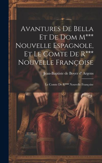 Avantures De Bella Et De Dom M*** Nouvelle Espagnole, Et Le Comte De R*** Nouvelle Françoise: Le Comte De R*** Nouvelle Françoise