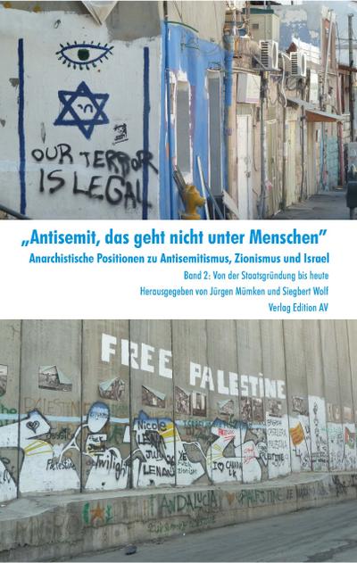 Antisemit, das geht nicht unter Menschen" Anarchistische Positionen zu Antisemitismus, Zionismus und Israel: Band 2: Von der Staatsgründung bis heute