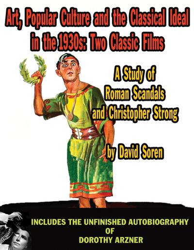 Art, Popular Culture, and The Classical Ideal in The 1930s: Two Classic Films - A Study of Roman Scandals and Christopher Strong