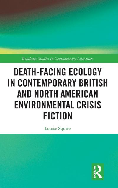 Death-Facing Ecology in Contemporary British and North American Environmental Crisis Fiction