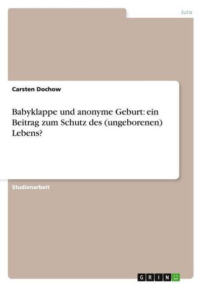 Babyklappe und anonyme Geburt: ein Beitrag zum Schutz des (ungeborenen) Lebens?