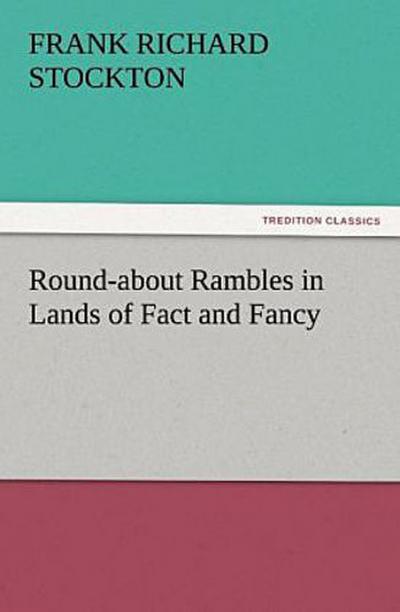 Round-about Rambles in Lands of Fact and Fancy