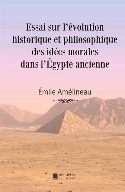 Essai sur l’évolution historique et philosophique des idées morales dans l’Égypte ancienne