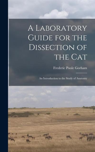 A Laboratory Guide for the Dissection of the Cat: An Introduction to the Study of Anatomy