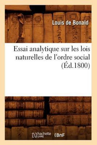 Essai Analytique Sur Les Lois Naturelles de l’Ordre Social, (Éd.1800)