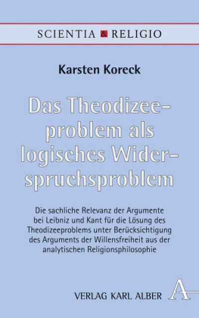 Das Theodizeeproblem als logisches Widerspruchsproblem: Die sachliche Relevanz der Argumente bei Leibniz und Kant für die Lösung des Theodizeeproblems ... Religionsphilosophie (Scientia & Religio)