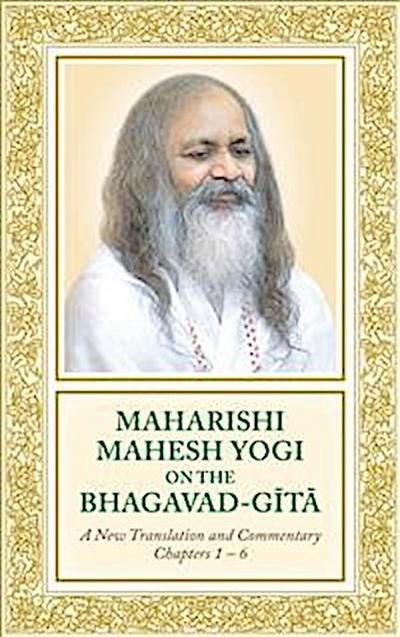 Maharishi Mahesh Yogi on the Bhagavad-Gita — A New Translation and Commentary, Chapters 1–6