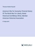 America’s War for Humanity; Pictorial History Of The World War For Liberty, Noted Historical And Military Writer, Member American Historical Association