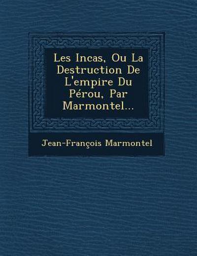Les Incas, Ou La Destruction de L’Empire Du Perou, Par Marmontel...