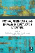 Passion, Persecution, and Epiphany in Early Jewish Literature