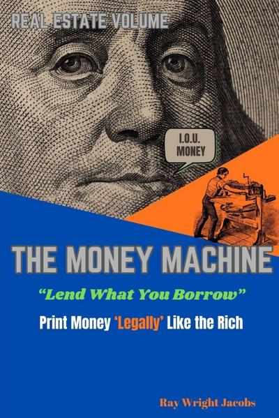 The Money Machine - Lend What You Borrow Print Money ’Legally’ Like the Rich