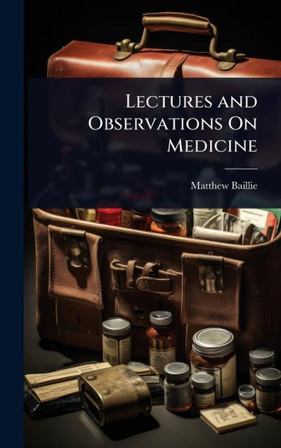 Lectures and Observations On Medicine