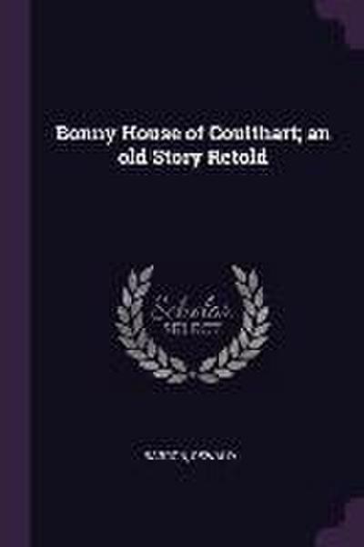 Bonny House of Coulthart; an old Story Retold
