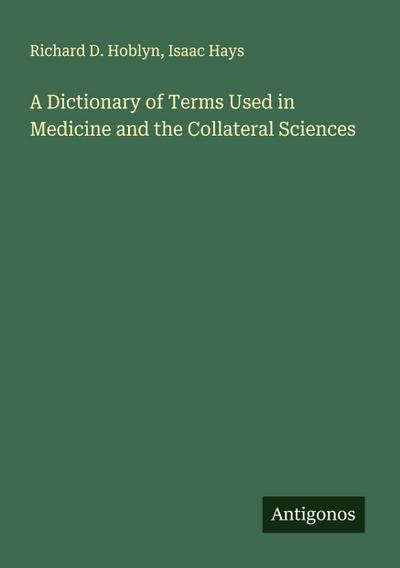 A Dictionary of Terms Used in Medicine and the Collateral Sciences