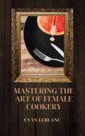Mastering The Art of Female Cookery