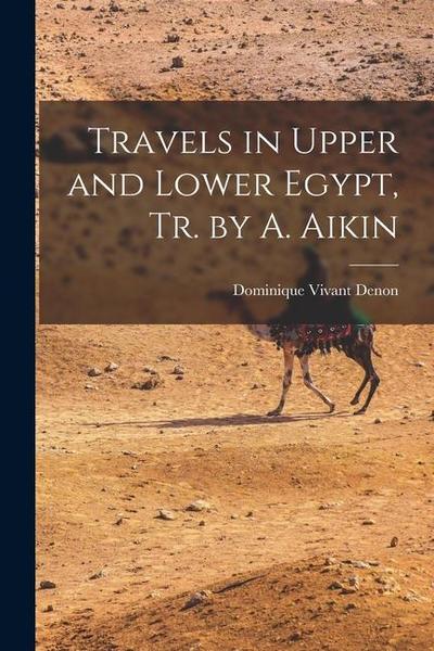 Travels in Upper and Lower Egypt, Tr. by A. Aikin