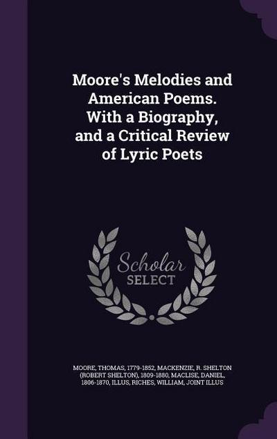Moore’s Melodies and American Poems. With a Biography, and a Critical Review of Lyric Poets