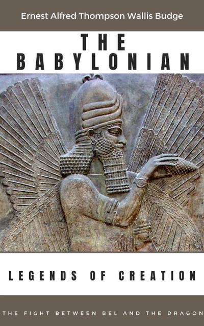 The Babylonian Legends of Creation