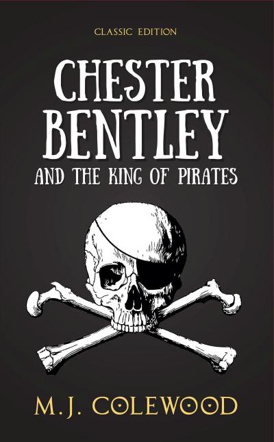 Chester Bentley and The King of Pirates - Classic Edition (The Chester Bentley Mysteries - Classic Edition, #3)