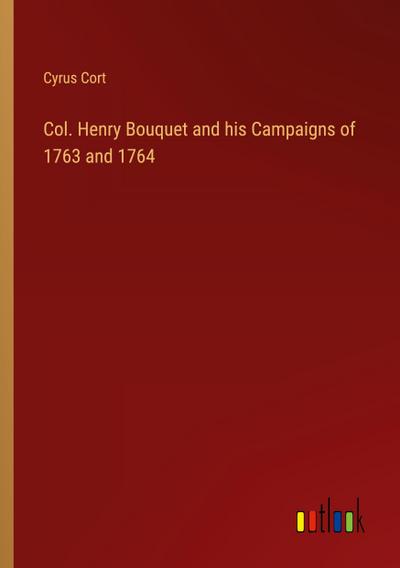 Col. Henry Bouquet and his Campaigns of 1763 and 1764