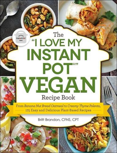 The I Love My Instant Pot(r) Vegan Recipe Book