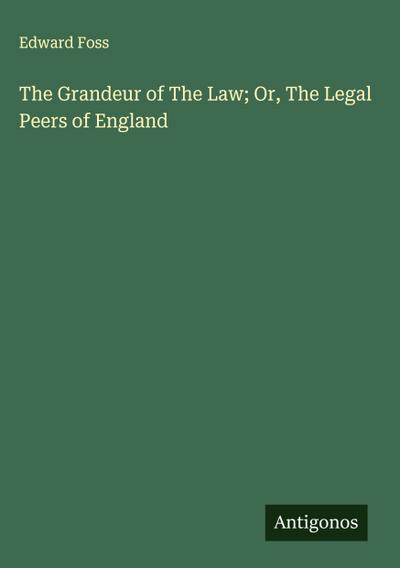 The Grandeur of The Law; Or, The Legal Peers of England