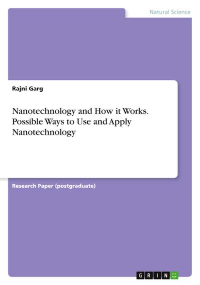 Nanotechnology and How it Works. Possible Ways to Use and Apply Nanotechnology