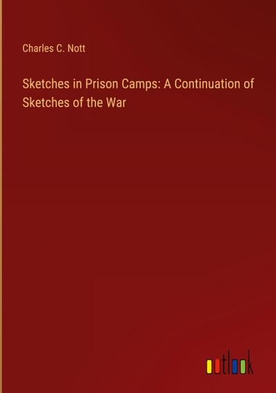 Sketches in Prison Camps: A Continuation of Sketches of the War