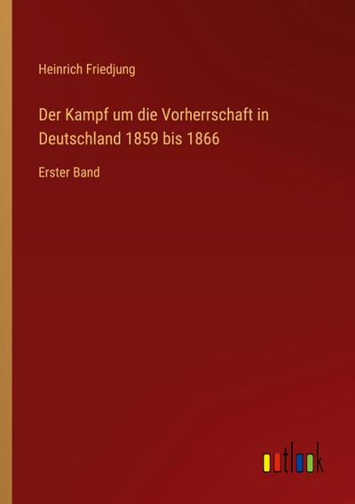 Der Kampf um die Vorherrschaft in Deutschland 1859 bis 1866