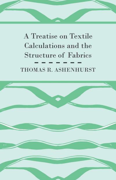 A Treatise on Textile Calculations and the Structure of Fabrics