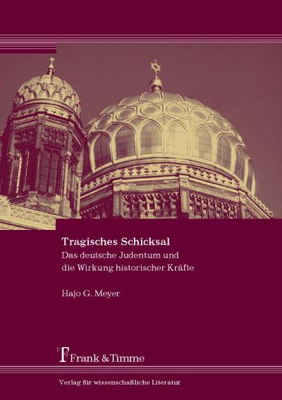 Tragisches Schicksal. Das deutsche Judentum und die Wirkung historischer Kräfte: Eine Übung in angewandter Geschichtsphilosophie