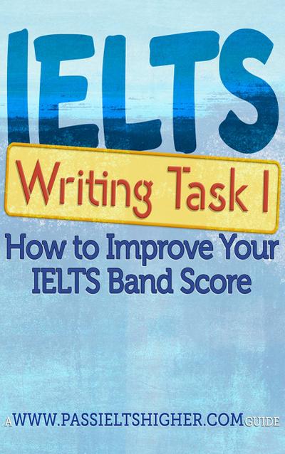 IELTS Task 1 Writing (Academic) Test: How to improve your IELTS band score (How to Improve your IELTS Test bandscores)
