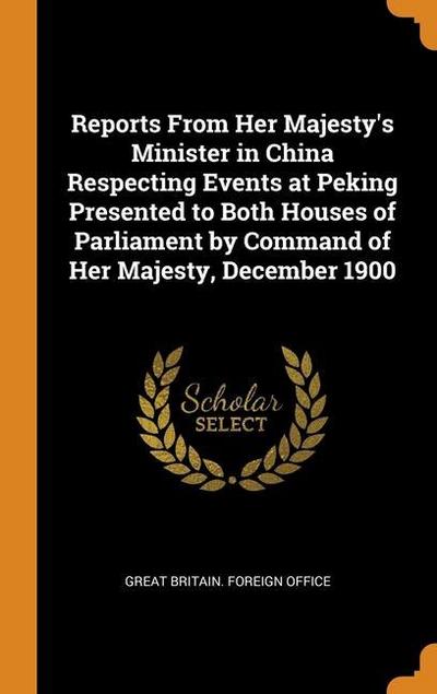 Reports From Her Majesty’s Minister in China Respecting Events at Peking Presented to Both Houses of Parliament by Command of Her Majesty, December 19