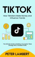 Tiktok: How Tiktokers Make Money and Influence Trends