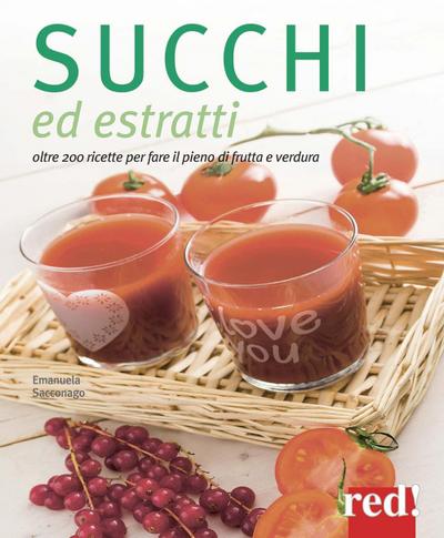 Succhi ed estratti. Oltre 200 ricette per fare il pieno di frutta e verdura