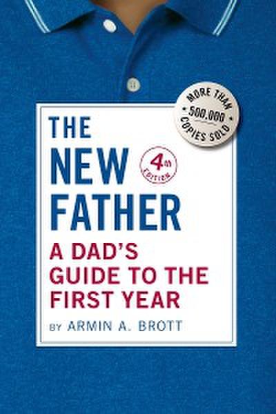 The New Father: A Dad’s Guide to the First Year (Fourth Edition)  (The New Father)