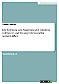 Die Relevanz und Akzeptanz der Intuition in Theorie und Praxis professioneller sozialer Arbeit