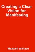Creating a Clear Vision for Manifesting