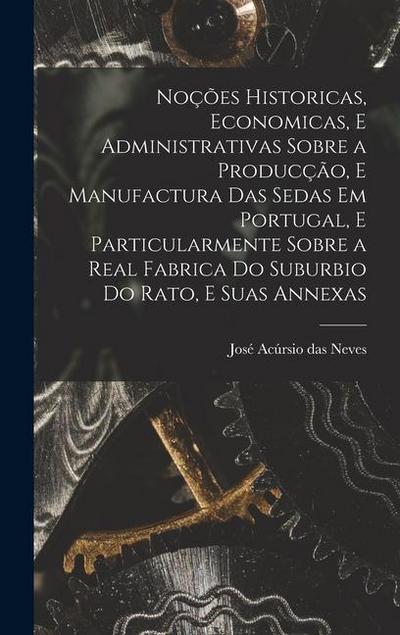 Noções historicas, economicas, e administrativas sobre a producção, e manufactura das sedas em Portugal, e particularmente sobre a real fabrica do sub