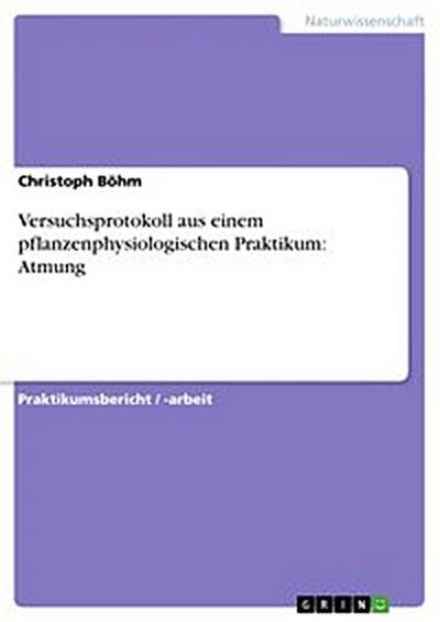Versuchsprotokoll aus einem pflanzenphysiologischen Praktikum: Atmung