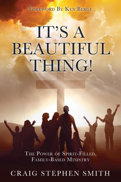 It’s a Beautiful Thing!: The Power of Spirit-Filled, Family-Based Ministry
