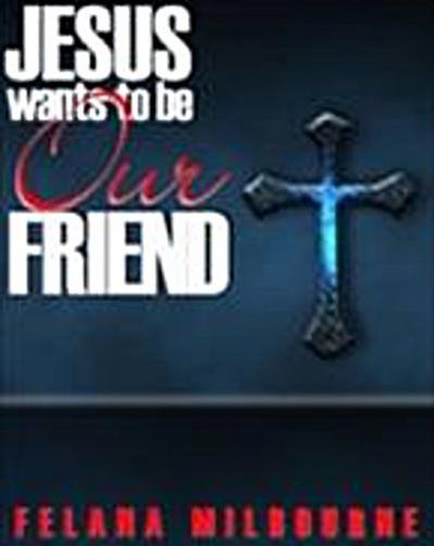 Jesus Wants To Be Our Friend