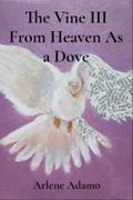 The Vine III From Heaven As a Dove: From Heaven As A Dove : From Heaven As A Dove : From Heaven As A Dove: