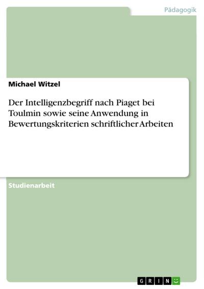 Der Intelligenzbegriff nach Piaget bei Toulmin sowie seine Anwendung in Bewertungskriterien schriftlicher Arbeiten