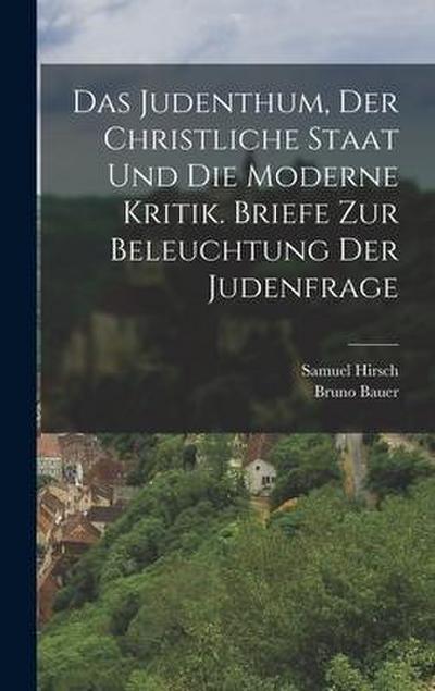 Das Judenthum, der christliche Staat und die moderne Kritik. Briefe zur Beleuchtung der Judenfrage