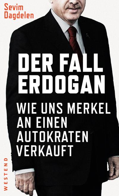Der Fall Erdogan: Wie uns Merkel an einen Autokraten verkauft