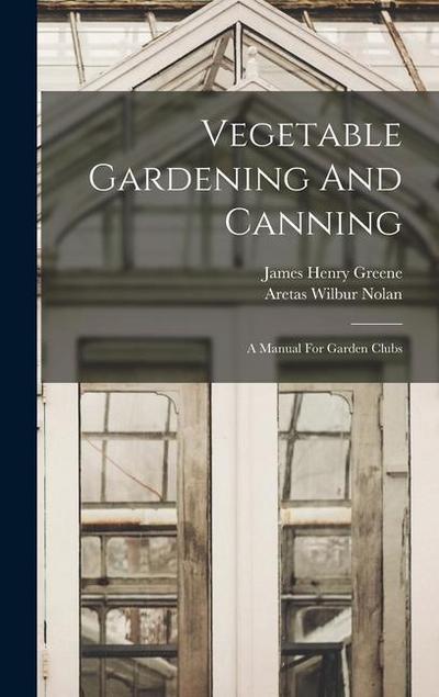 Vegetable Gardening And Canning: A Manual For Garden Clubs