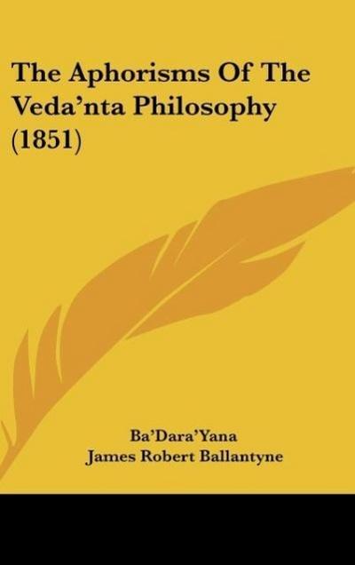 The Aphorisms Of The Veda'nta Philosophy (1851) - Ba'Dara'Yana